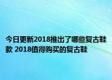 今日更新2018推出了哪些复古鞋款 2018值得购买的复古鞋
