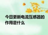 今日更新电流互感器的作用是什么