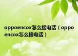 oppoencox怎么接电话（oppoencox怎么接电话）