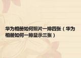 华为相册如何照片一排四张（华为相册如何一排显示三张）