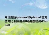 今日更新iphonex和iphone8全方位对比 到底是买8还是加钱买iPhoneX