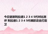 今日更新利拉德1 2 3 4 5代对比测评 利拉德1 2 3 4 5代哪款适合打后卫