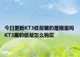 今日更新KT3低帮黑豹是限量吗 KT3黑豹低帮怎么购买