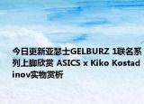 今日更新亚瑟士GELBURZ 1联名系列上脚欣赏 ASICS x Kiko Kostadinov实物赏析