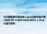 今日更新斐乐联名猿人头小白鞋实物开箱 AAPE BY A BATHING APE® x FILA t1细节赏析