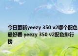 今日更新yeezy 350 v2哪个配色最好看 yeezy 350 v2配色排行榜
