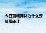 今日更新网贷为什么要债权转让