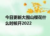 今日更新大围山樱花什么时候开2022