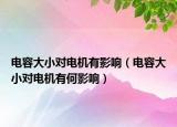 电容大小对电机有影响（电容大小对电机有何影响）