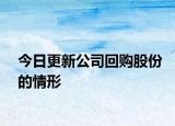 今日更新公司回购股份的情形