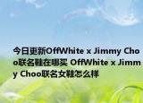 今日更新OffWhite x Jimmy Choo联名鞋在哪买 OffWhite x Jimmy Choo联名女鞋怎么样
