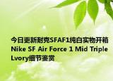 今日更新耐克SFAF1纯白实物开箱 Nike SF Air Force 1 Mid Triple Lvory细节鉴赏