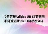 今日更新Adidas UB ST开箱测评 阿迪达斯UB ST脚感怎么样