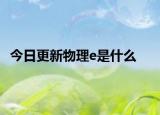 今日更新物理e是什么