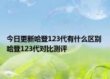 今日更新哈登123代有什么区别 哈登123代对比测评