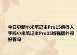 今日更新小米笔记本Pro15值得入手吗小米笔记本Pro15增强版外观好看吗