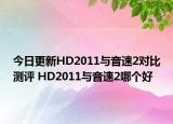 今日更新HD2011与音速2对比测评 HD2011与音速2哪个好