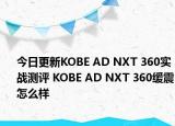 今日更新KOBE AD NXT 360实战测评 KOBE AD NXT 360缓震怎么样