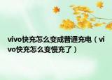 vivo快充怎么变成普通充电（vivo快充怎么变慢充了）