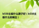 b550主板什么牌子好（b550主板什么时候出）