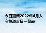 今日更新2022年4月入宅黄道吉日一览表