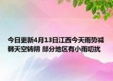 今日更新4月13日江西今天雨势减弱天空转阴 部分地区有小雨叨扰