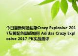今日更新阿迪达斯Crazy Explosive 2017灰黄配色脚感如何 Adidas Crazy Explosive 2017 PK实战测评