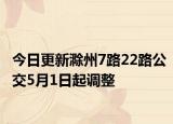 今日更新滁州7路22路公交5月1日起调整