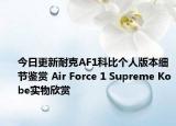 今日更新耐克AF1科比个人版本细节鉴赏 Air Force 1 Supreme Kobe实物欣赏