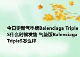 今日更新气垫版Balenciaga TripleS什么时候发售 气垫版Balenciaga TripleS怎么样