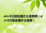 sim卡已锁定是什么意思啊（sim卡已锁定是什么意思）