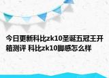 今日更新科比zk10圣诞五冠王开箱测评 科比zk10脚感怎么样