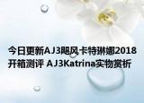 今日更新AJ3飓风卡特琳娜2018开箱测评 AJ3Katrina实物赏析