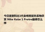 今日更新科比1代全明星配色实物欣赏 Nike Kobe 1 Protro脚感怎么样