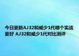 今日更新AJ32和威少1代哪个实战更好 AJ32和威少1代对比测评