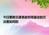 今日更新交通事故伤残鉴定的方法是如何的