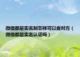 微信都是实名制怎样可以查对方（微信都是实名认证吗）