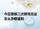 今日更新二次醉驾无证怎么争取缓刑