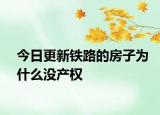 今日更新铁路的房子为什么没产权