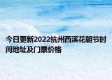 今日更新2022杭州西溪花朝节时间地址及门票价格