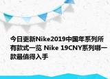 今日更新Nike2019中国年系列所有款式一览 Nike 19CNY系列哪一款最值得入手
