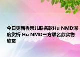 今日更新香奈儿联名款Hu NMD深度赏析 Hu NMD三方联名款实物欣赏