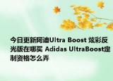 今日更新阿迪Ultra Boost 炫彩反光版在哪买 Adidas UltraBoost定制资格怎么弄