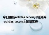今日更新adidas lxcon开箱测评 adidas lxcon上脚图赏析