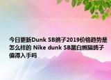 今日更新Dunk SB鸽子2019价格趋势是怎么样的 Nike dunk SB黑白熊猫鸽子值得入手吗
