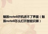 魅族note8开机进不了界面（魅族note8怎么打开智能识屏）
