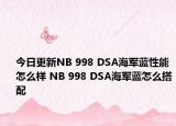 今日更新NB 998 DSA海军蓝性能怎么样 NB 998 DSA海军蓝怎么搭配