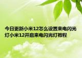 今日更新小米12怎么设置来电闪光灯小米12开启来电闪光灯教程