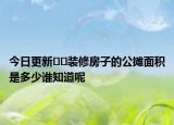 今日更新﻿﻿装修房子的公摊面积是多少谁知道呢