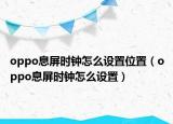 oppo息屏时钟怎么设置位置（oppo息屏时钟怎么设置）